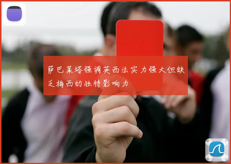 萨巴莱塔强调英西法实力强大但缺乏梅西的独特影响力