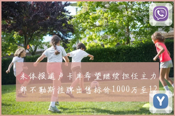 米体报道卢卡库希望继续担任主力那不勒斯挂牌出售标价1000万至1200万欧元