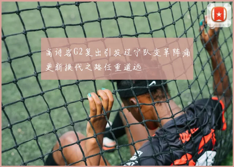 高诗岩G2复出引发辽宁队变革阵痛更新换代之路任重道远